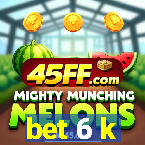 bet 6 k